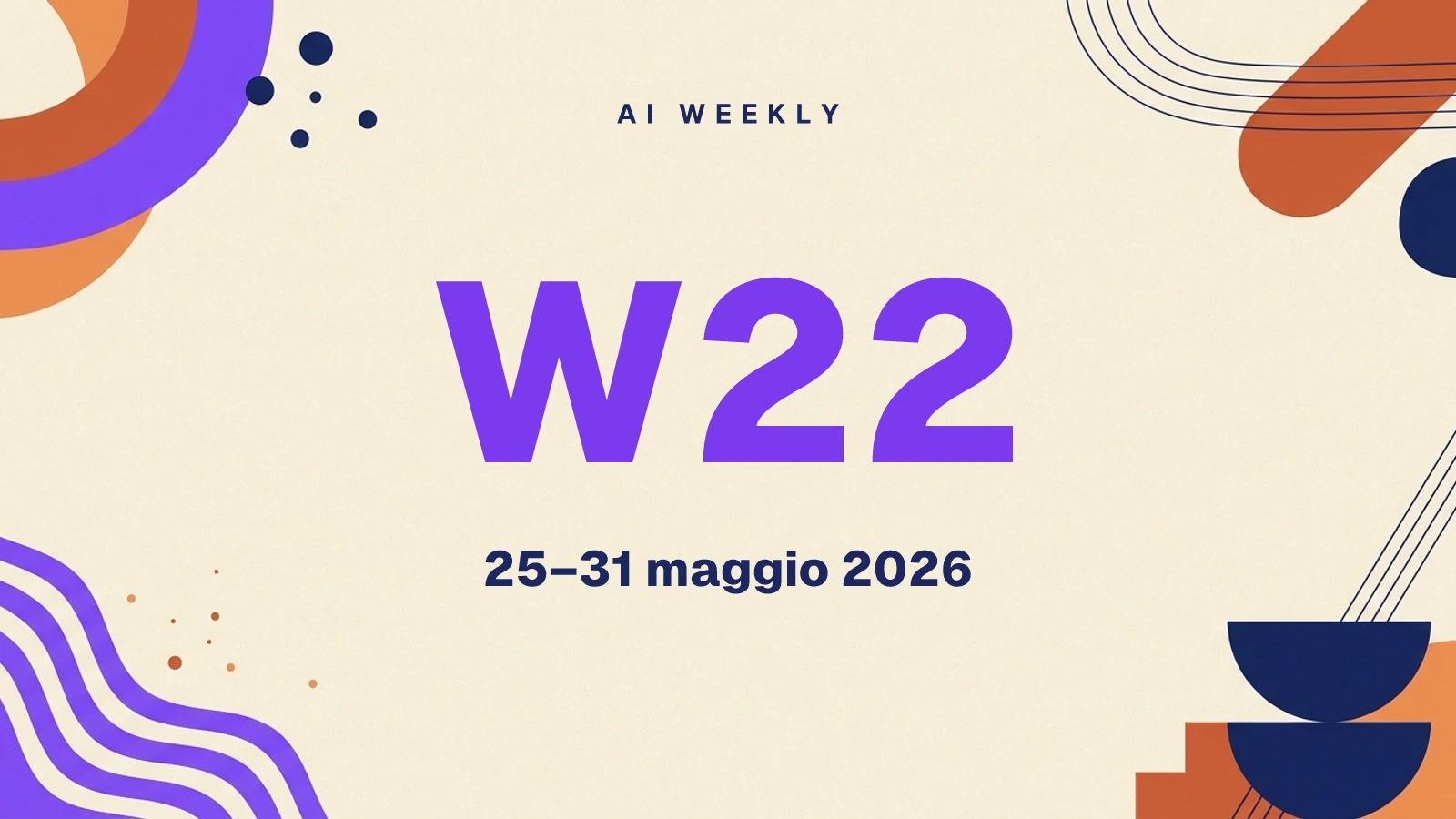 AI Weekly W22 — le novità dal 25 al 31 maggio 2026
